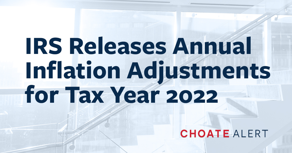 IRS Releases Annual Inflation Adjustments for Tax Year 2022 Choate